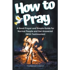 (英文圖書) How to Pray a Good Prayer and Simple Guide for Normal People and Get Answered (With Testimonies) 平裝版, Blessed Creation, 英文