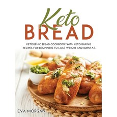Keto Bread: Ketogenic Bread Cookbook With Keto Baking Recipes For Beginners To Lose Weight And BurnFat. 精裝版, Eva Morgan, 英文