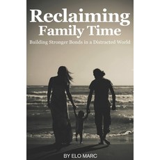 (英文圖書) Reclaiming Family Time: Building Stronger Bonds in a Distracted World 平裝版, Independently Published, 英文
