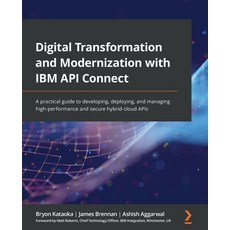 (英文圖書) Digital Transformation and Modernization with IBM API Connect: A practical guide to developin... 平裝版, Packt Publishing, 英文