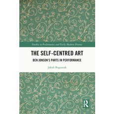 (英文圖書) The Self-Centred Art: Ben Jonson's Parts in Performance 平裝版, Routledge, 英文