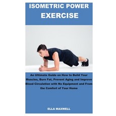 Isometric Power Exercise: An Ultimate Guide on How to Build Your Muscles Burn Fat Prevent Aging an... 平裝版, Independently Published, 英文