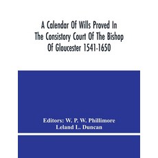 A Calendar Of Wills Proved In The Consistory Court Of The Bishop Of Gloucester 1541-1650 With An App... 平裝版, Alpha Edition, 英文