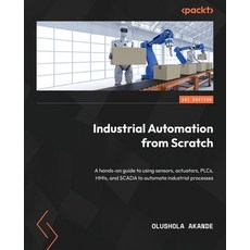 (英文圖書) Industrial Automation from Scratch: A hands-on guide to using sensors actuators PLCs HMIs ... 平裝版, Packt Publishing, 英文