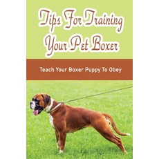 (英文圖書) Tips For Training Your Pet Boxer: Teach Your Boxer Puppy To Obey: The Boxer'S Temperament 平裝版, Independently Published, 英文