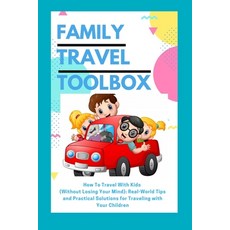 Family Travel Toolbox: How To Travel With Kids (Without Losing Your Mind): Real World Tips and Pract... 平裝版, Independently Published, 英文