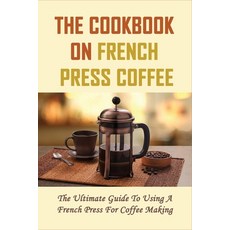 (英文圖書) The Cookbook On French Press Coffee: The Ultimate Guide To Using A French Press For Coffee Ma... 平裝版, Independently Published, 英文