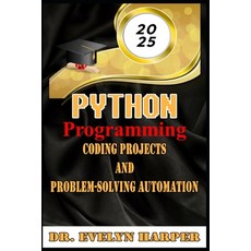 (英文圖書) 2025 Python Programming Coding Projects and Problem-Solving Automation 平裝版, Independently Published, 英文