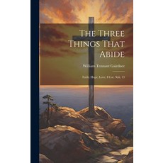 (英文圖書) The Three Things That Abide: Faith; Hope; Love: I Cor. Xiii 13 精裝版, Legare Street Press, 英文