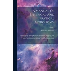 (英文圖書) A Manual Of Spherical And Pratical Astronomy: Embracing The General Problems Of Spherical Ast... 精裝版, Legare Street Press, 英文