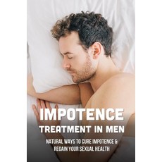 (英文圖書) Impotence Treatment In Men: Natural Ways To Cure Impotence & Regain Your Sexual Health: Cure ... 平裝版, Independently Published, 英文