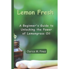 (英文圖書) Lemon Fresh: A Beginner's Guide to Unlocking the Power of Lemongrass Oil 平裝版, Independently Published, 英文