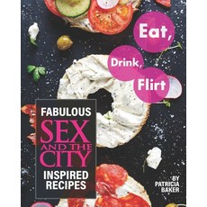 Eat Drink Flirt: Fabulous Sex and the City Inspired Recipes 平裝版, Independently Published, 英文