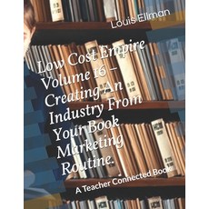 Low Cost Empire Volume 16 - Creating An Industry From Your Book Marketing Routine. 平裝版, Independently Published, 英語