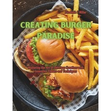 (英文圖書) Creating Burger Paradise: Mastering the Art of Delicious Creations with Innovat... 平裝版, Independently Published, 英文