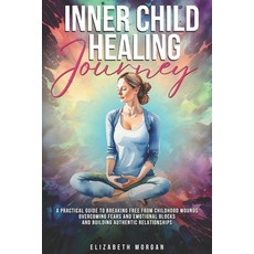 (英文圖書) Inner Child Healing Journey: A Practical Guide to Breaking Free from Childhood... 平裝版, Independently Published, 英文