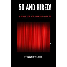 50 and Hired!: The Ultimate Employment Guide for Mature Adults 平裝版, Independently Published, 英文
