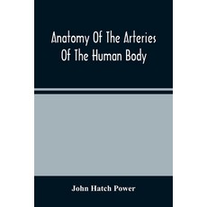 Anatomy Of The Arteries Of The Human Body Descriptive And Surgical With The Descriptive Anatomy Of... 平裝版, Alpha Edition, 英文