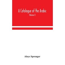 A catalogue of the Arabic Persian and Hindu'sta'ny manuscripts of the libraries of the King of Oud... 精裝版, Alpha Edition, 英文