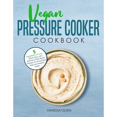Vegan Pressure Cooker Cookbook: 5 Ingredients or Less - Quick Easy and Delicious Plant-Based Recip... 平裝版, Independently Published, 英文