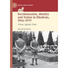 Decolonisation Identity and Nation in Rhodesia 1964-1979: A Race Against Time 平裝版, Palgrave MacMillan, 英文