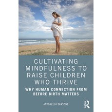 Cultivating Mindfulness to Raise Children Who Thrive: Why Human Connection from Before Birth Matters 平裝版, Routledge, 英文