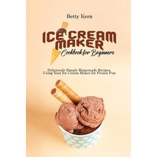 (英文圖書) Ice Cream Maker Cookbook for Beginners: Deliciously Simple Homemade Recipes Using Your Ice Cr... 平裝版, Betty Kern Publishing, 英文