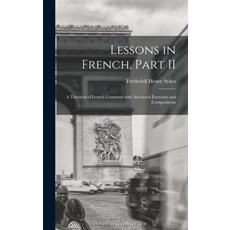 (英文圖書) Lessons in French Part II [microform]: a Theoretical French Grammar With Advanced Exercises ... 精裝版, Legare Street Press, 英文