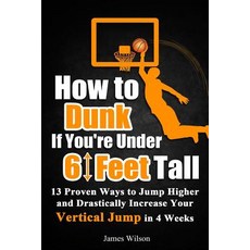 How to Dunk if You're Under 6 Feet Tall: 13 Proven Ways to Jump Higher and Drastically Increase Your... 平裝版, Independently Published, 英文