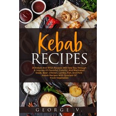 Kebab Recipes: 25 Kebab Recipes will take you through a journey of flavorful colorful and marinate... 平裝版, Blurb, 英文