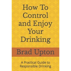 (英文圖書) How To Control and Enjoy Your Drinking: A Practical Guide to Responsible Drinking 平裝版, Independently Published, 英文