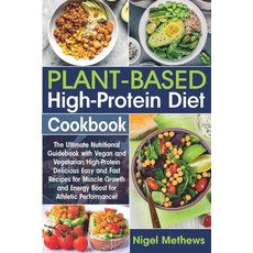 Plant-Based High-Protein Diet Cookbook: The Ultimate Nutritional Guidebook with Vegan and Vegetarian... 平裝版, Independently Published, 英文