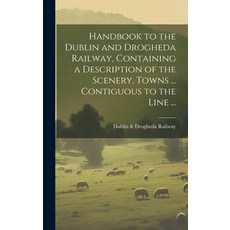 (英文圖書) Handbook to the Dublin and Drogheda Railway Containing a Description of the Scenery Towns .... 精裝版, Legare Street Press, 英文