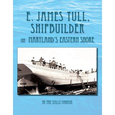 (英文圖書) E. James Tull Shipbuilder on Maryland's Eastern Shore 平裝版, Xlibris Us, 英文