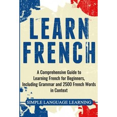 Learn French: A Comprehensive Guide to Learning French for Beginners Including Grammar and 2500 Fre... 平裝版, Bravex Publications, 英文