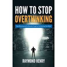How to Stop Overthinking: Stop Worrying and Be Mentally Tough by Decluttering Your Mind 平裝版, Heirs Publishing Company, 英文