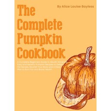 (英文圖書) The Complete Pumpkin Cookbook: A Complete Beginners Guide to Mouth-Watering Easy and Healthy... 精裝版, Alice Louise Bayless, 英文