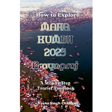 (英文圖書) How to Explore Maha Kumbh 2025 Prayagraj: A Step-by-Step Tourist Handbook 平裝版, Veena Singh Chauhan, 英文