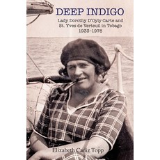 Deep Indigo: Lady Dorothy D'Oyly Carte and St. Yves de Verteuil in Tobago 1933-1978 平裝版, Elizabeth Cadiz Topp, 英文