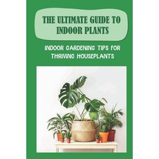 (英文圖書) The Ultimate Guide To Indoor Plants: Indoor Gardening Tips For Thriving Houseplants: How To G... 平裝版, Independently Published, 英文