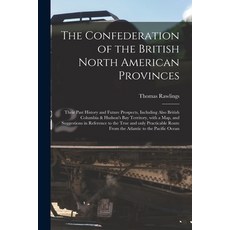 (英文圖書) The Confederation of the British North American Provinces [microform]: Their Past History and... 平裝版, Legare Street Press, 英文
