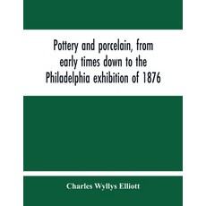 Pottery And Porcelain From Early Times Down To The Philadelphia Exhibition Of 1876 平裝版, Alpha Edition, 英語