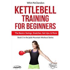 (英文圖書) Kettlebell Training for Beginners: The Basics: Swings Snatches Get Ups and More 平裝版, Rolling Scroll Publishing, 英文