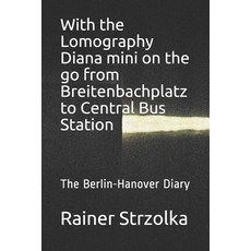 With the Lomography Diana mini on the go from Breitenbachplatz to Central Bus Station: The Berlin-Ha... 平裝版, Independently Published, 英語