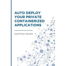 Auto Deploy your Private Containerized Applications 平裝版, Independently Published, 英文