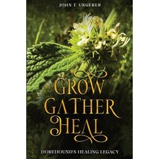 (英文圖書) Grow Gather Heal: A Deep Dive into Horehound Exploring it's History Traditi... 平裝版, John T. Ungerer, 英文