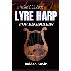 (英文圖書) Playing Lyre Harp for Beginner: Techniques Tuning Essential Lessons Chords ... 平裝版, Independently Published, 英文