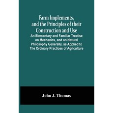 Farm Implements And The Principles Of Their Construction And Use: An Elementary And Familiar Treati... 平裝版, Alpha Edition, 英語