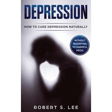 Depression: How to Cure Depression Naturally Without Resorting to Harmful Meds 平裝版, Atlas Express Publishing, 英文