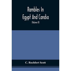 Rambles In Egypt And Candia: With Details Of The Military Power And Resources Of Those Countries An... 平裝版, Alpha Edition, 英文